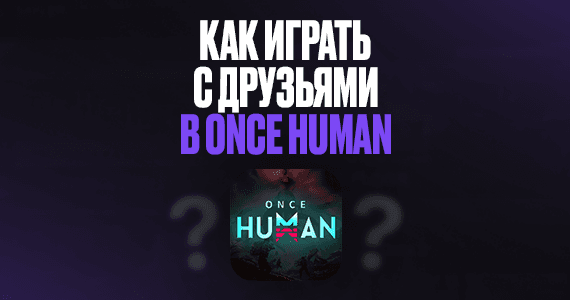 Как играть с друзьями в Once Human