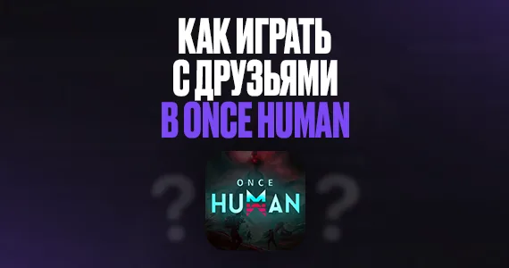Как играть с друзьями в Once Human